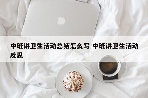 中班讲卫生活动总结怎么写 中班讲卫生活动反思