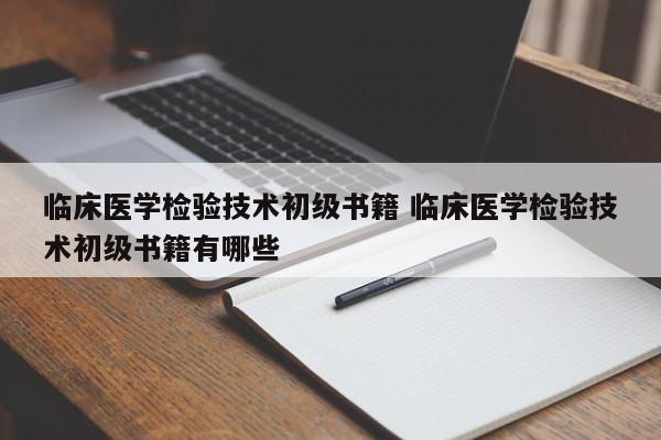 临床医学检验技术初级书籍 临床医学检验技术初级书籍有哪些