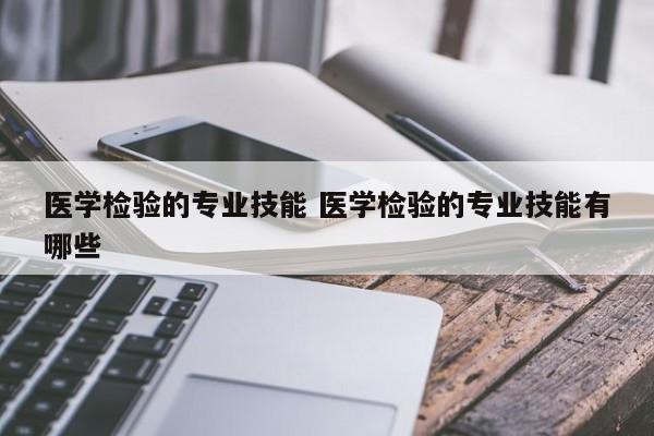 医学检验的专业技能 医学检验的专业技能有哪些