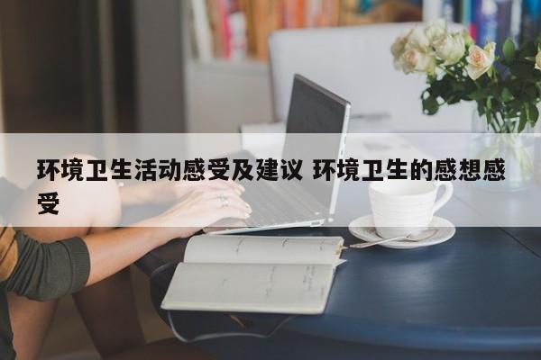 环境卫生活动感受及建议 环境卫生的感想感受