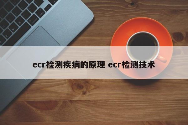 ecr检测疾病的原理 ecr检测技术