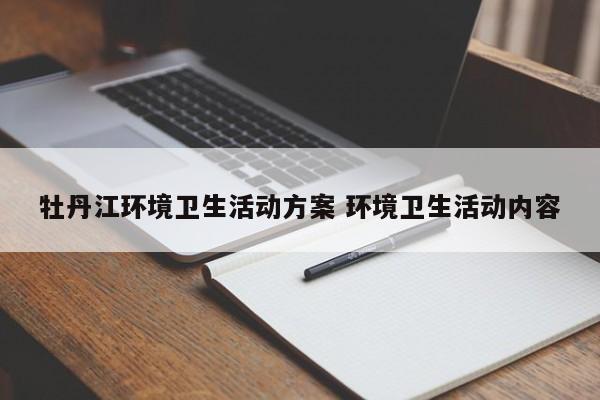 牡丹江环境卫生活动方案 环境卫生活动内容