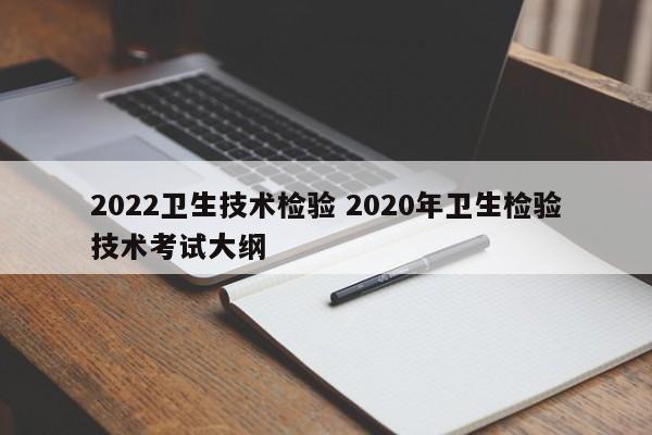 2022卫生技术检验 2020年卫生检验技术考试大纲