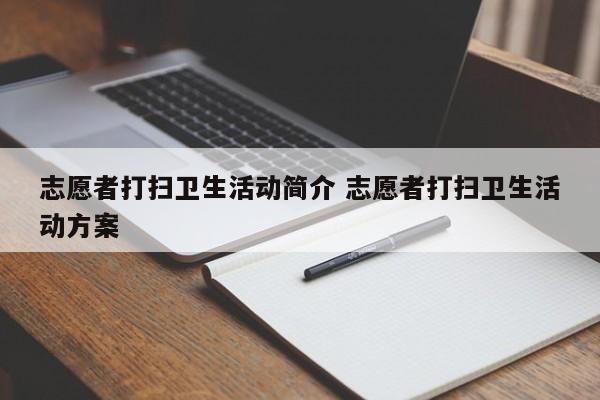 志愿者打扫卫生活动简介 志愿者打扫卫生活动方案