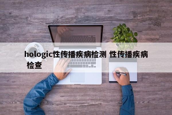 hologic性传播疾病检测 性传播疾病 检查