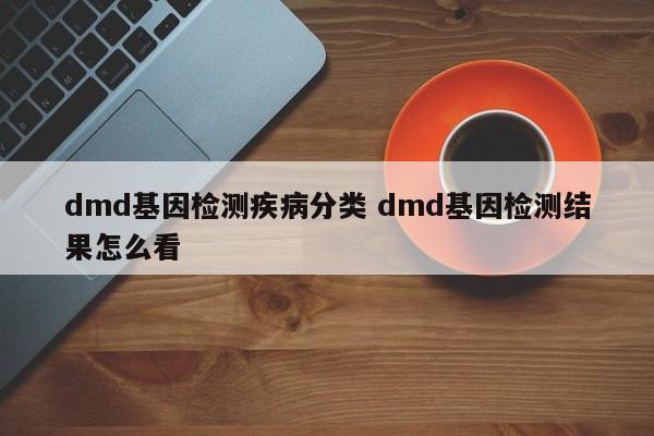 dmd基因检测疾病分类 dmd基因检测结果怎么看