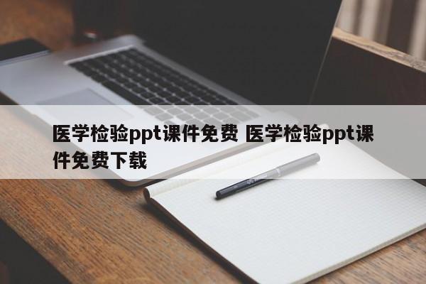 医学检验ppt课件免费 医学检验ppt课件免费下载