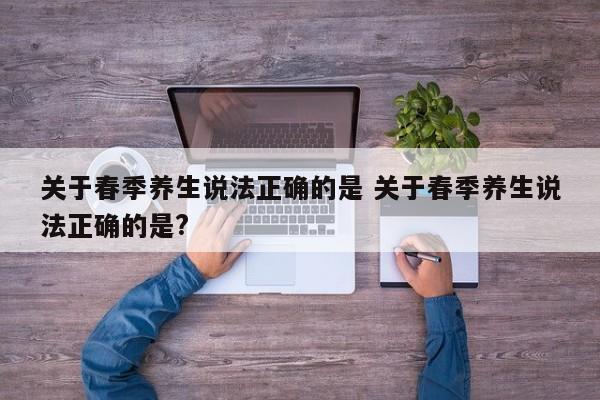 关于春季养生说法正确的是 关于春季养生说法正确的是?