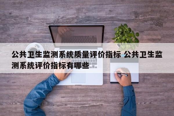 公共卫生监测系统质量评价指标 公共卫生监测系统评价指标有哪些