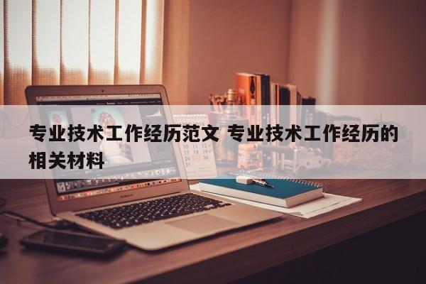 专业技术工作经历范文 专业技术工作经历的相关材料