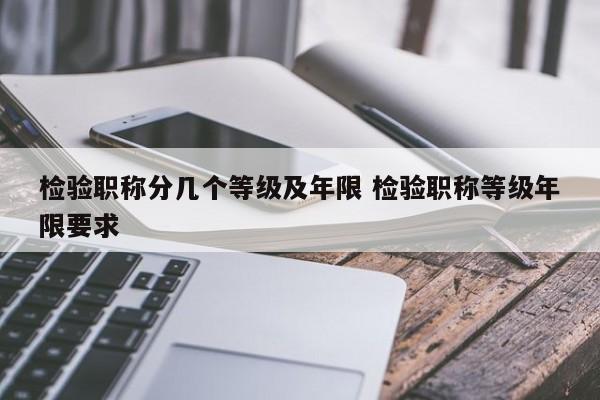 检验职称分几个等级及年限 检验职称等级年限要求